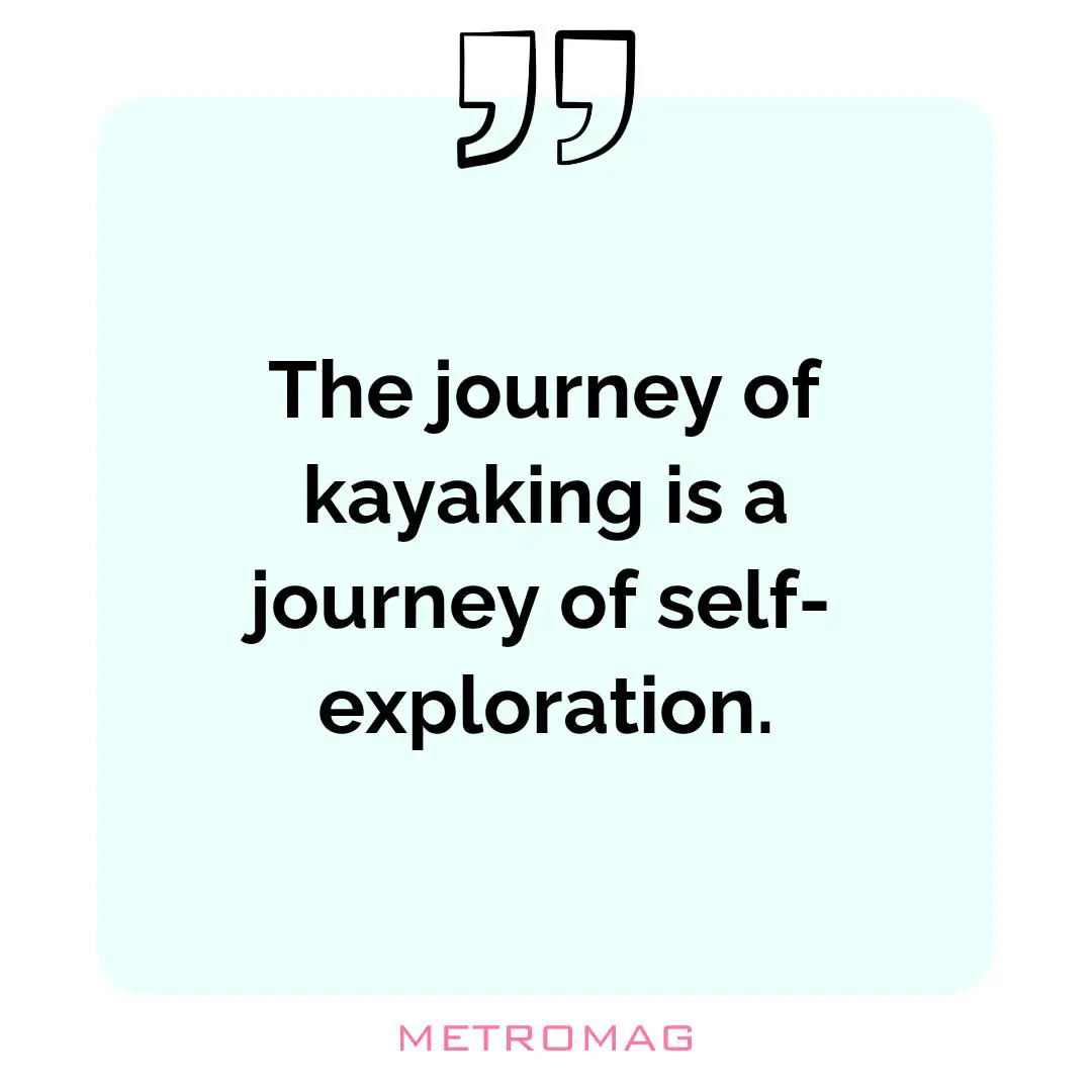 The journey of kayaking is a journey of self-exploration.