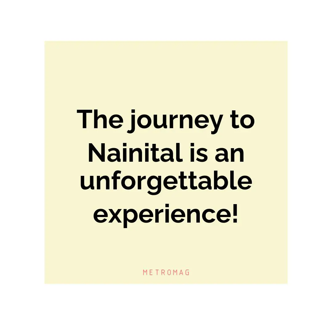 The journey to Nainital is an unforgettable experience!