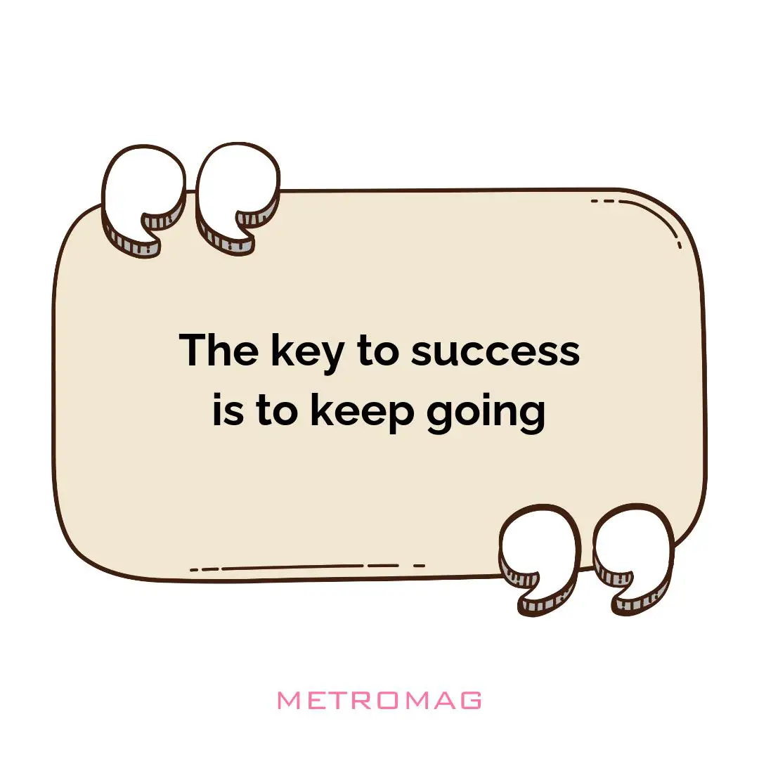 The key to success is to keep going