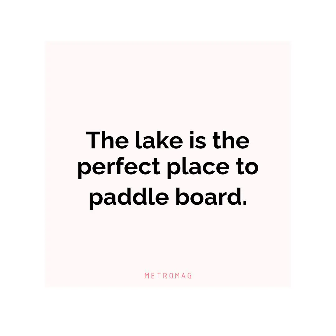 The lake is the perfect place to paddle board.