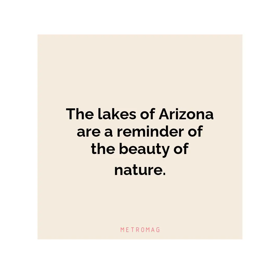 The lakes of Arizona are a reminder of the beauty of nature.