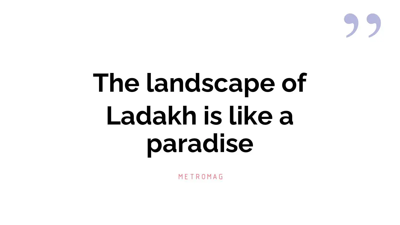 The landscape of Ladakh is like a paradise