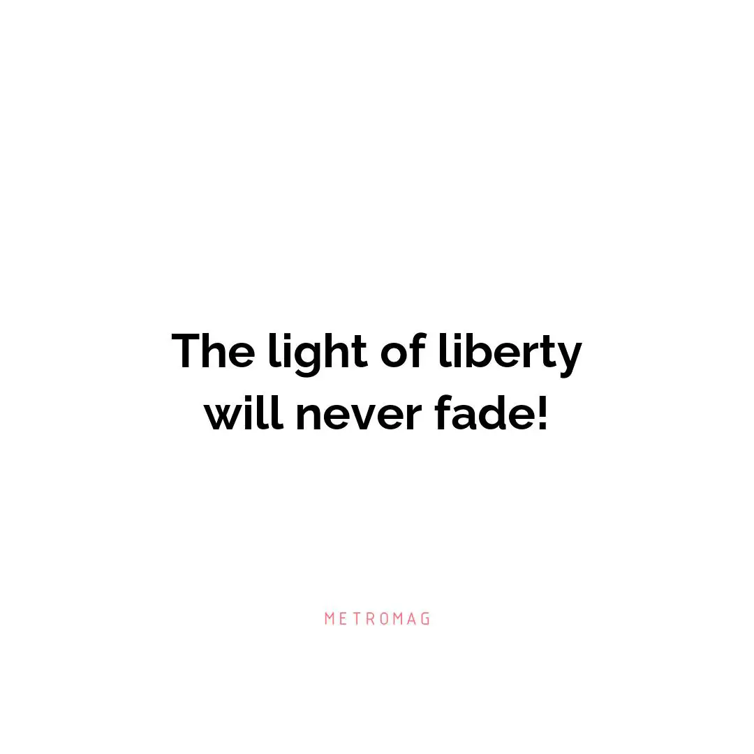 The light of liberty will never fade!