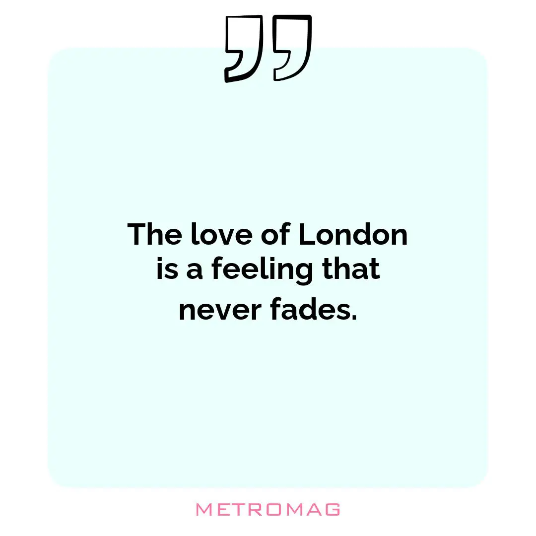 The love of London is a feeling that never fades.
