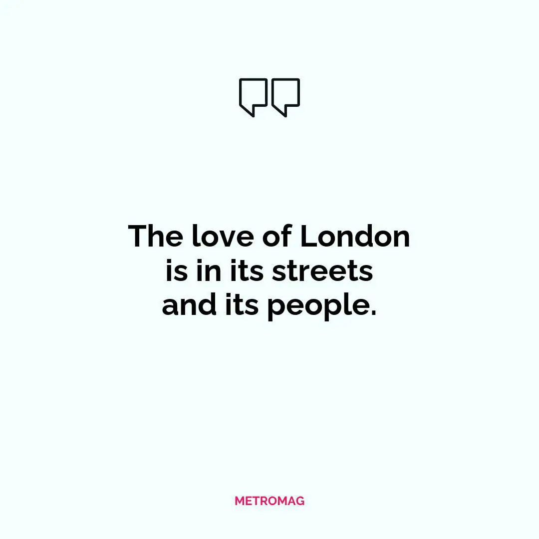 The love of London is in its streets and its people.