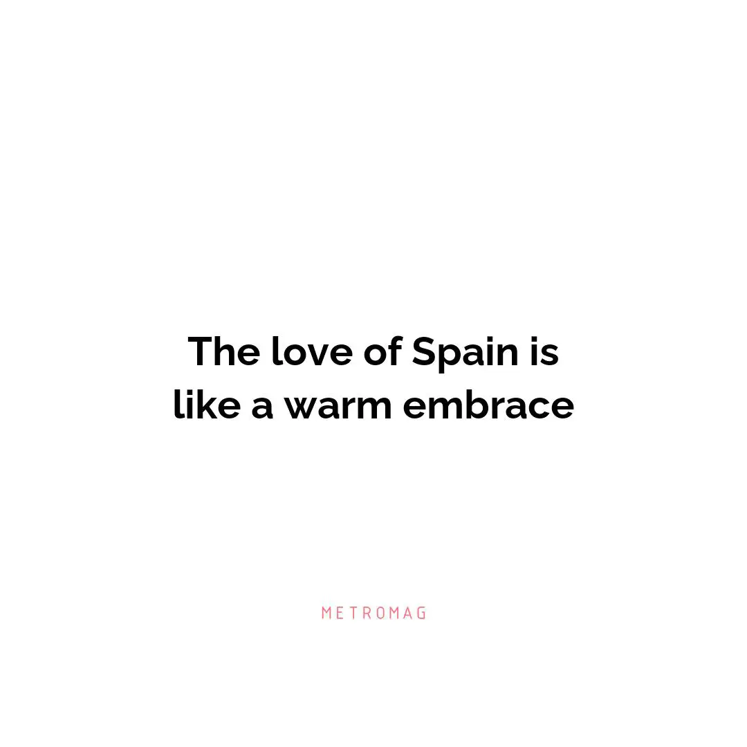 The love of Spain is like a warm embrace