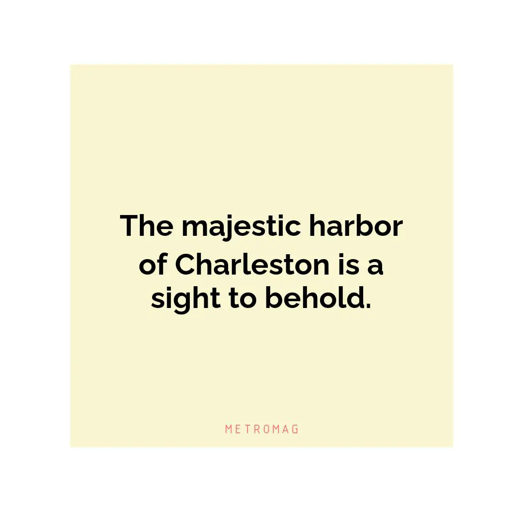 The majestic harbor of Charleston is a sight to behold.