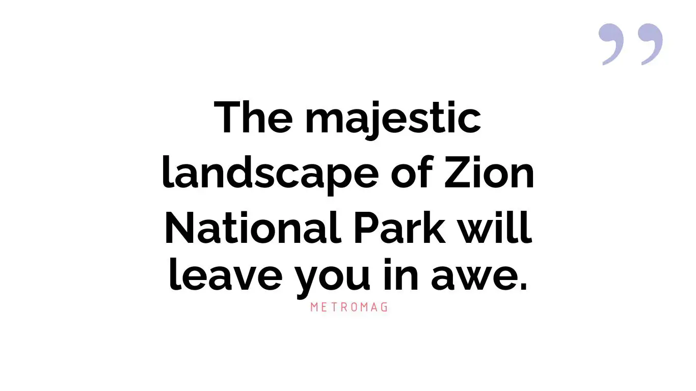 The majestic landscape of Zion National Park will leave you in awe.