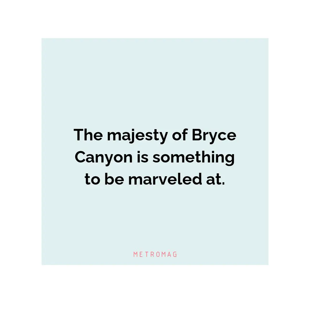 The majesty of Bryce Canyon is something to be marveled at.