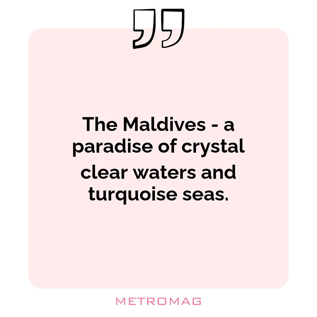The Maldives - a paradise of crystal clear waters and turquoise seas.