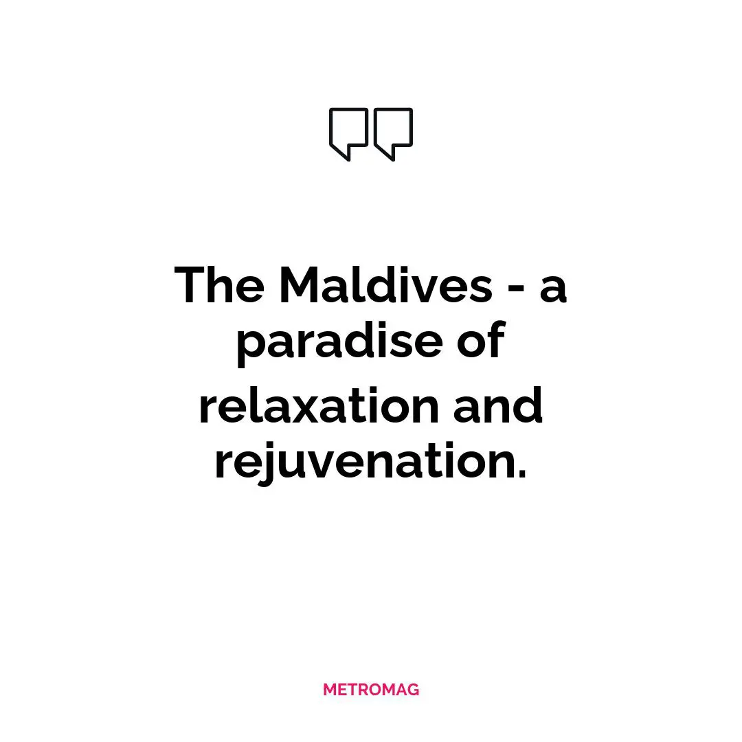 The Maldives - a paradise of relaxation and rejuvenation.