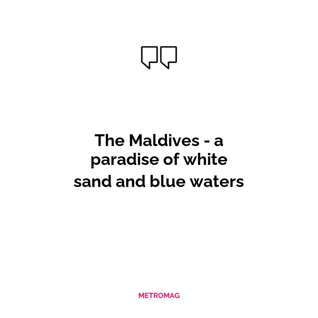 The Maldives - a paradise of white sand and blue waters