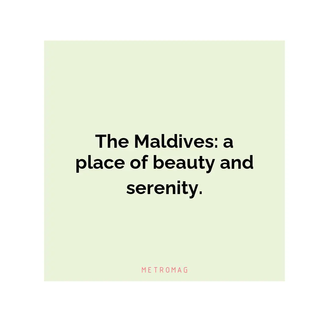 The Maldives: a place of beauty and serenity.