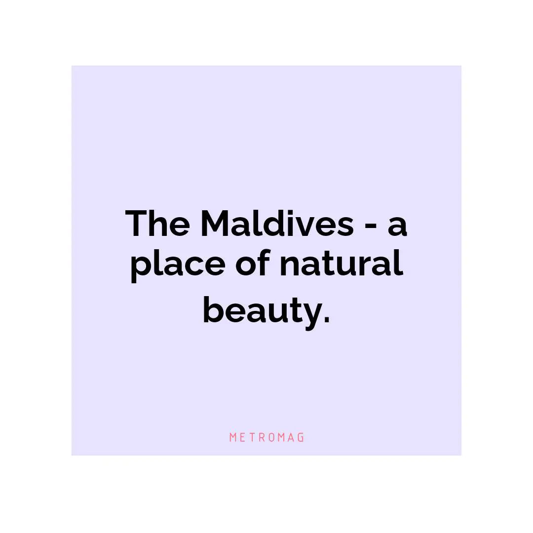 The Maldives - a place of natural beauty.