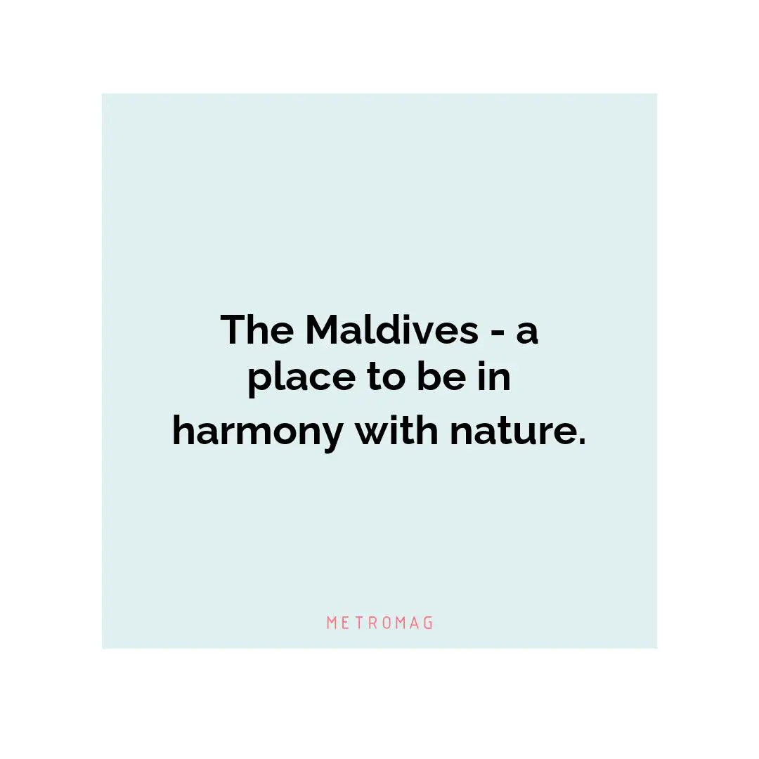 The Maldives - a place to be in harmony with nature.