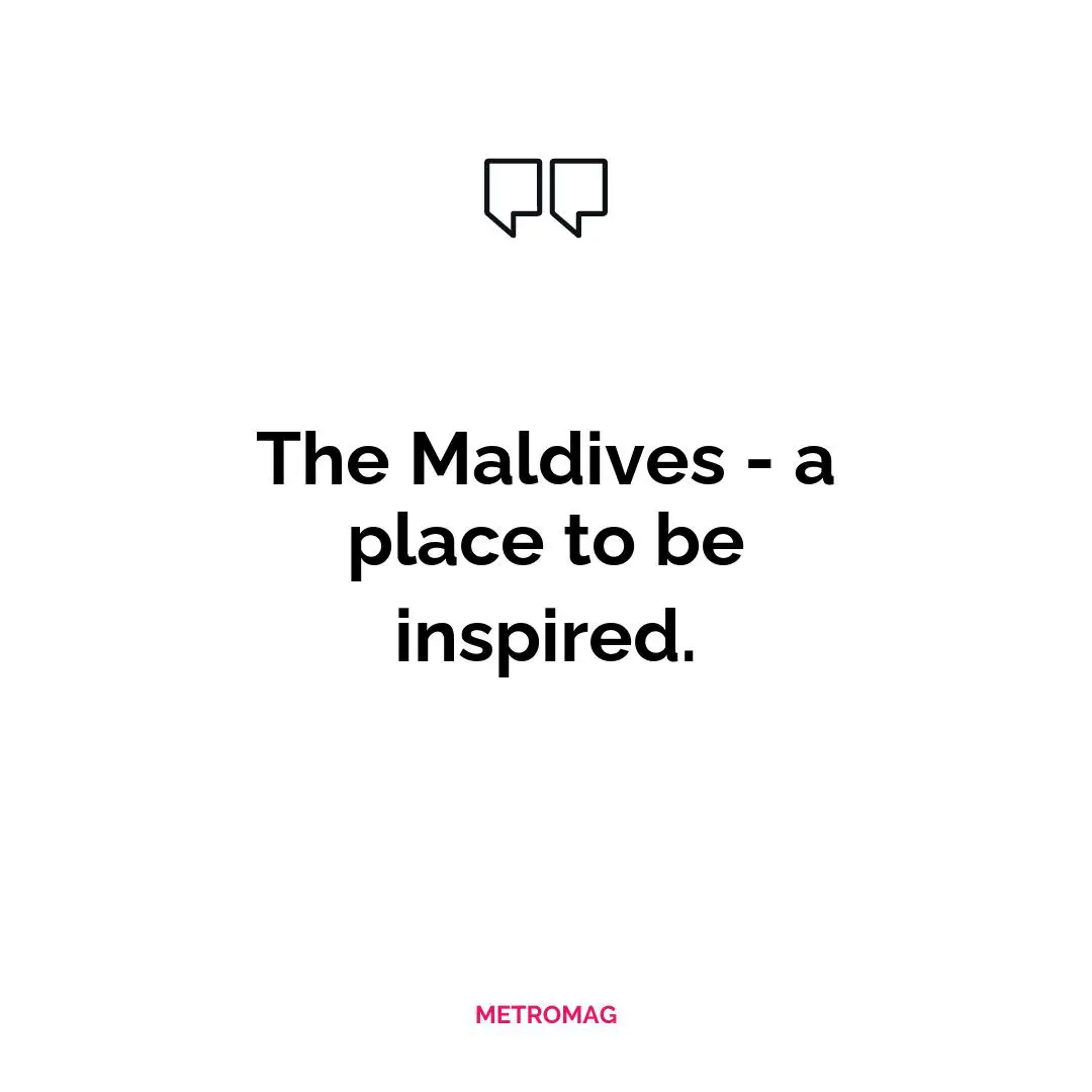 The Maldives - a place to be inspired.