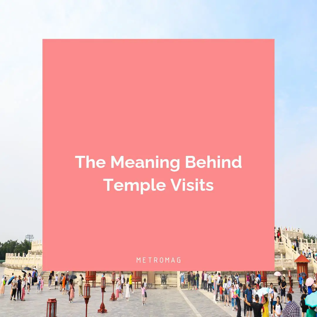 The Meaning Behind Temple Visits