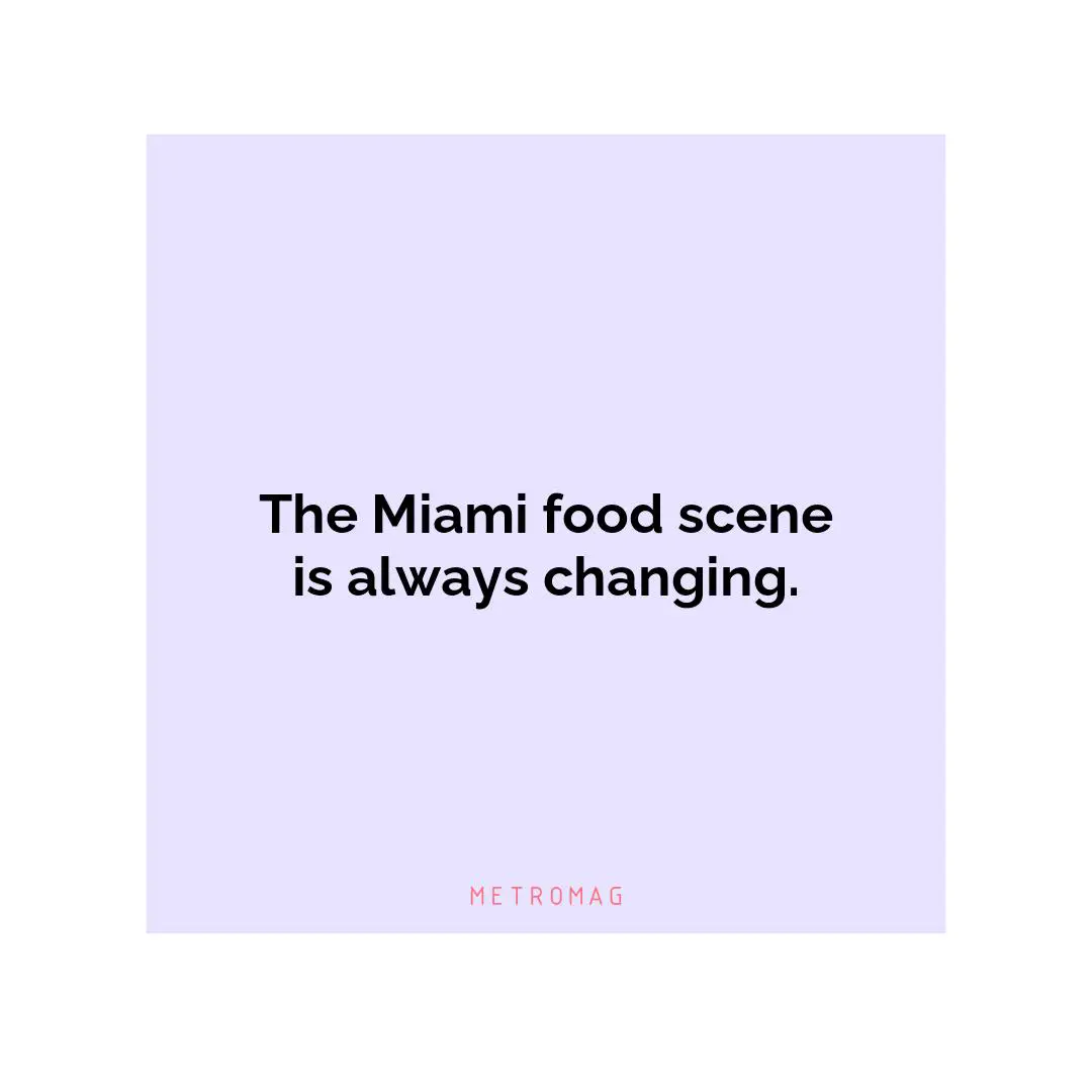 The Miami food scene is always changing.