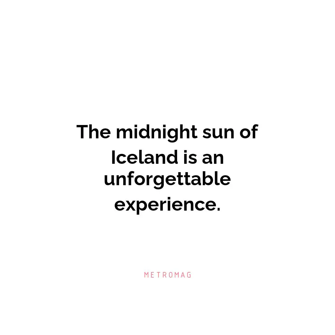 The midnight sun of Iceland is an unforgettable experience.