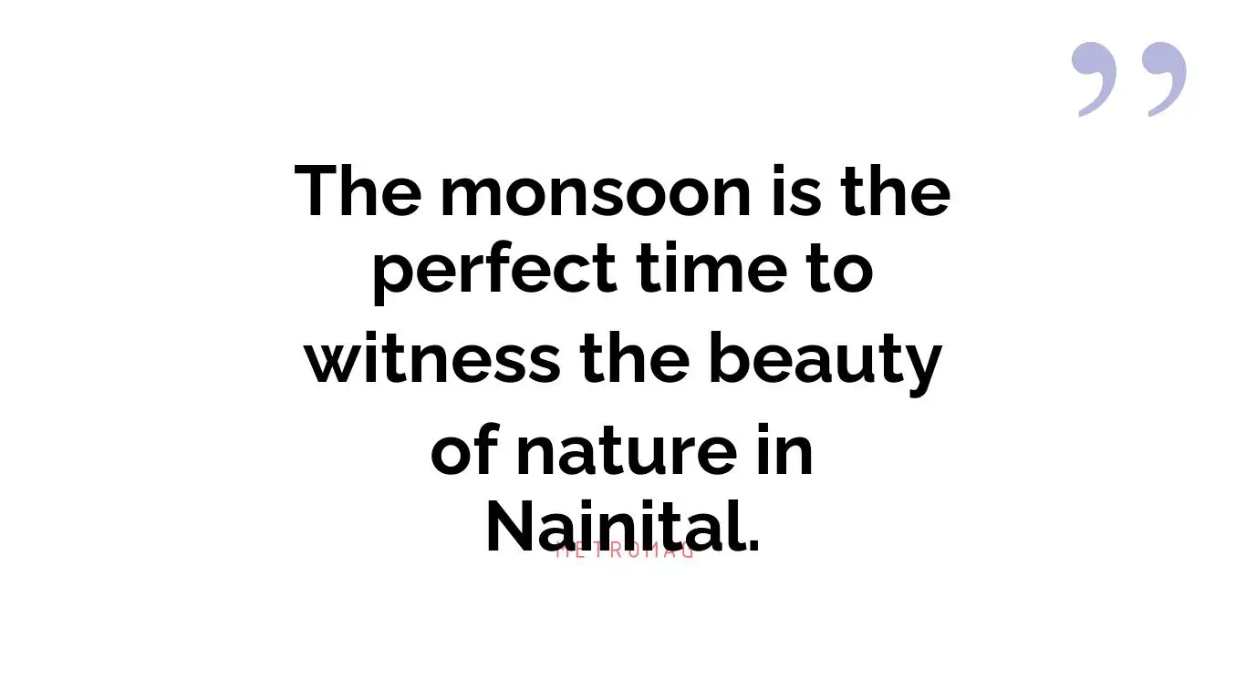 The monsoon is the perfect time to witness the beauty of nature in Nainital.