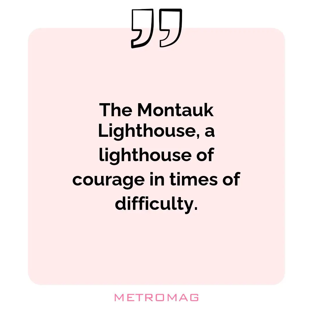 The Montauk Lighthouse, a lighthouse of courage in times of difficulty.