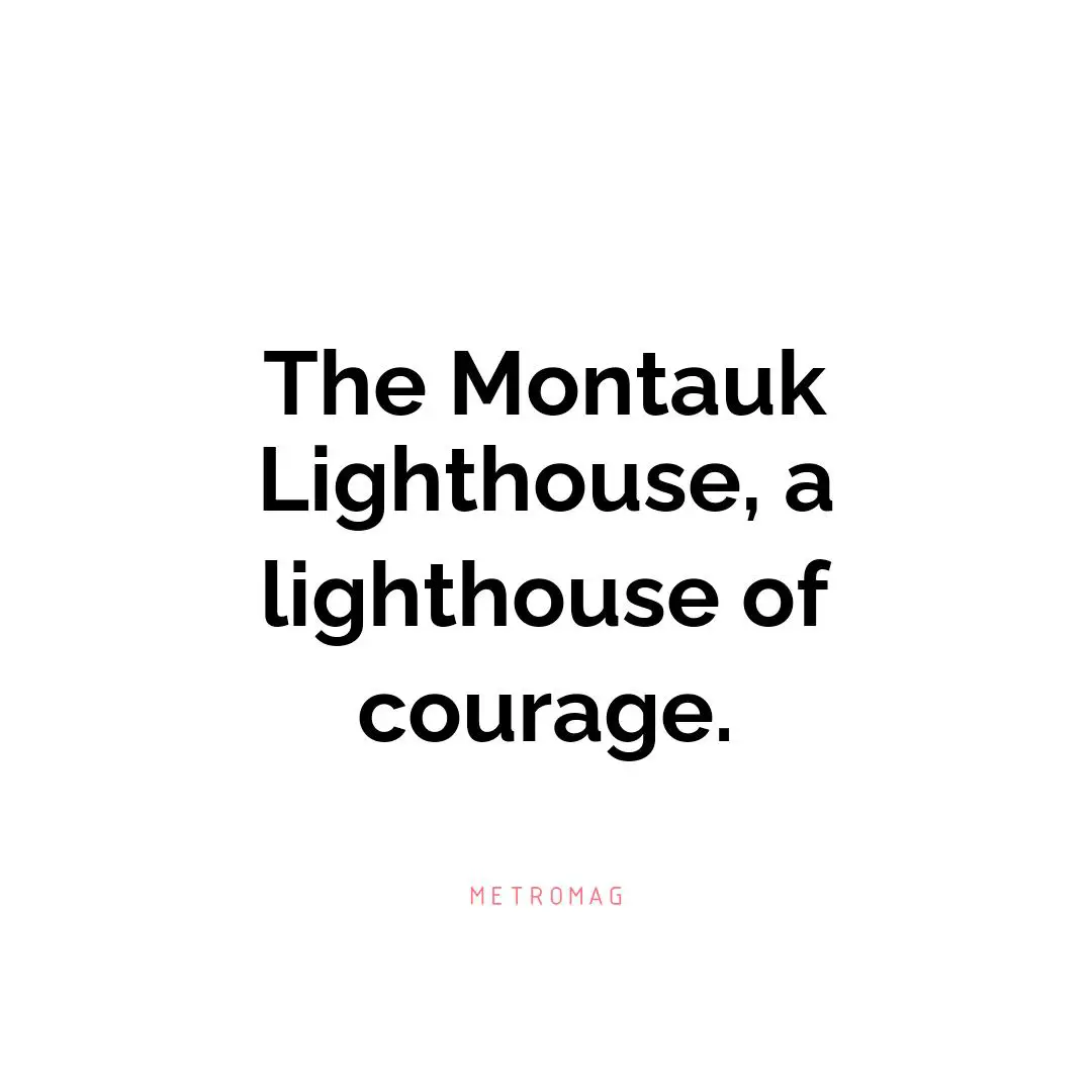 The Montauk Lighthouse, a lighthouse of courage.