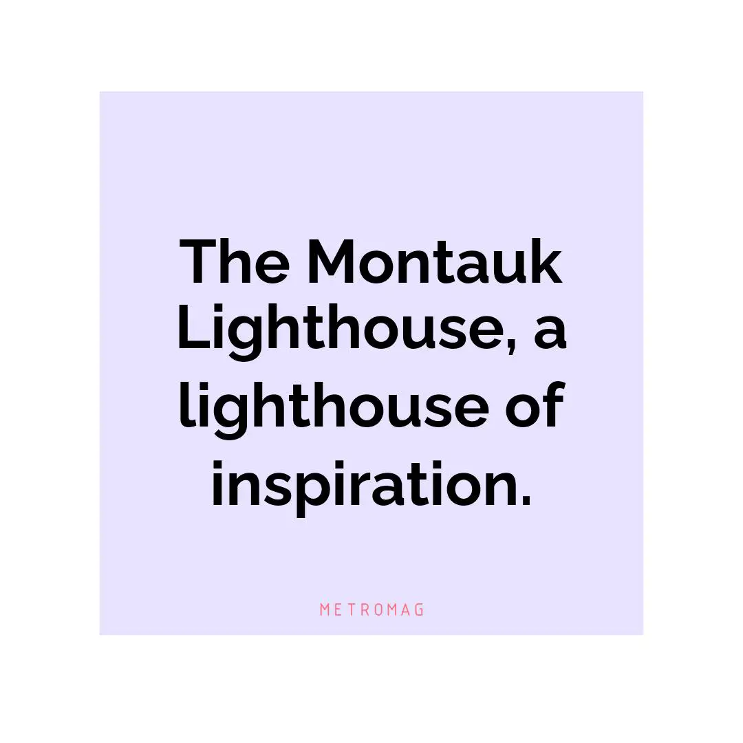 The Montauk Lighthouse, a lighthouse of inspiration.