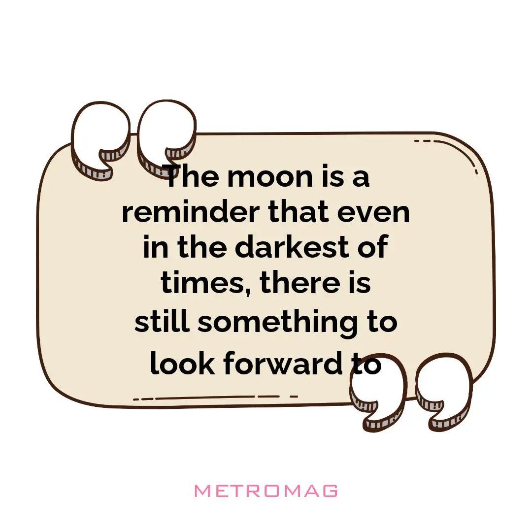 The moon is a reminder that even in the darkest of times, there is still something to look forward to