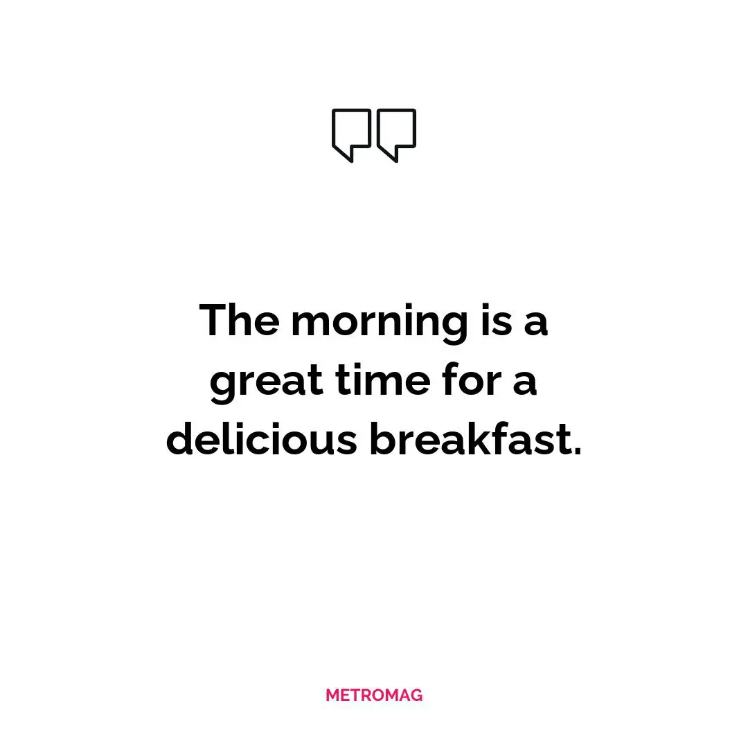 The morning is a great time for a delicious breakfast.