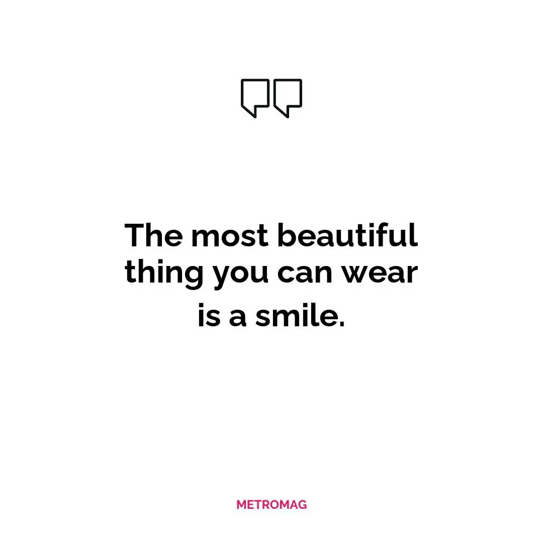 The most beautiful thing you can wear is a smile.