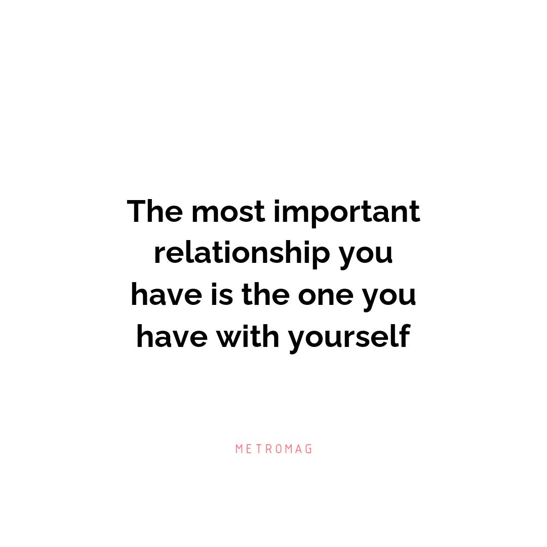 The most important relationship you have is the one you have with yourself