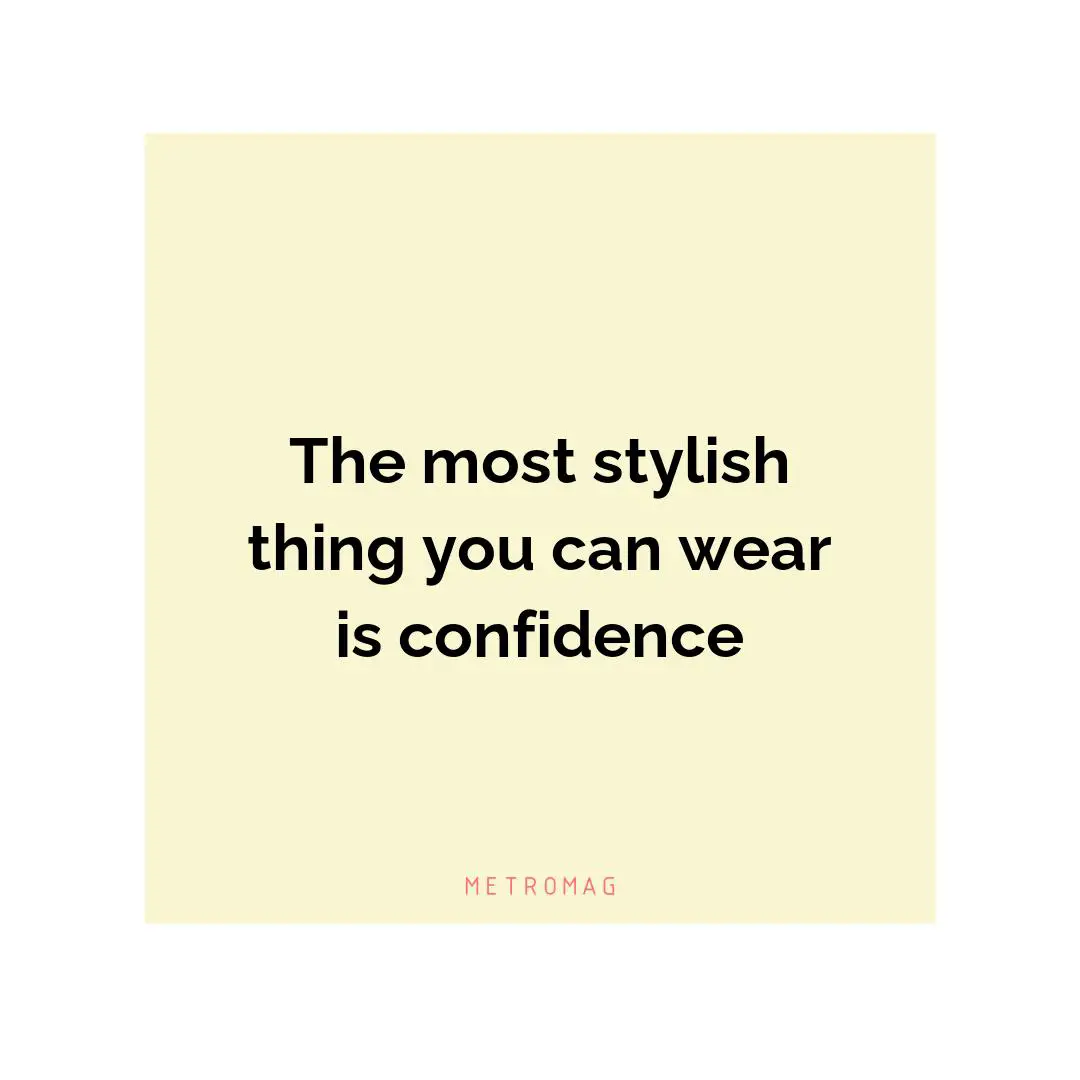 The most stylish thing you can wear is confidence