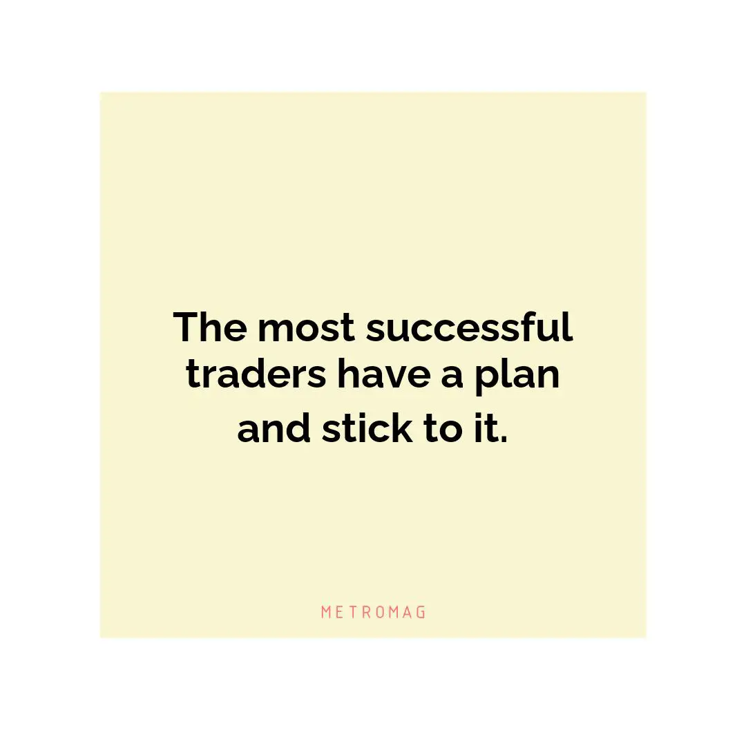 The most successful traders have a plan and stick to it.