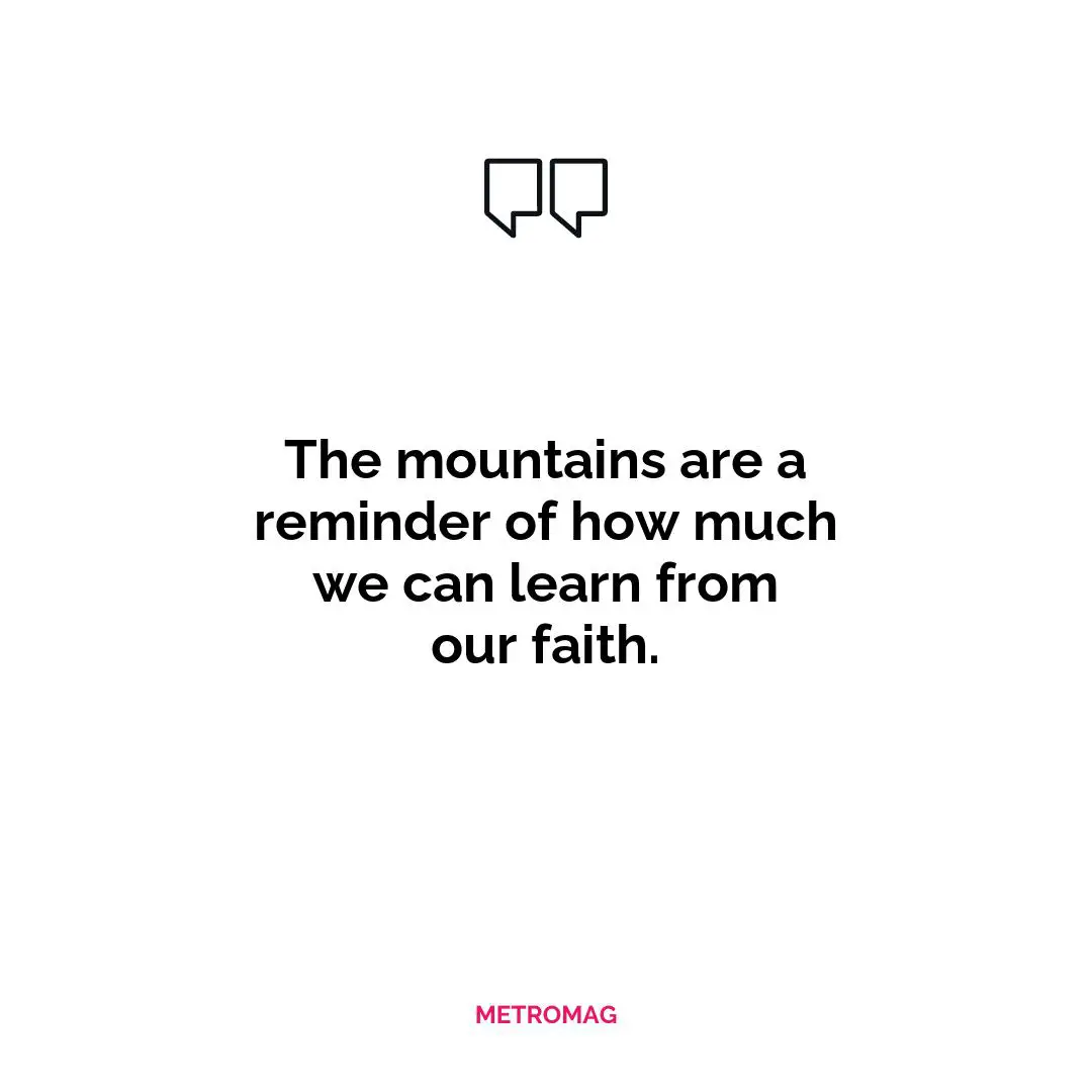 The mountains are a reminder of how much we can learn from our faith.