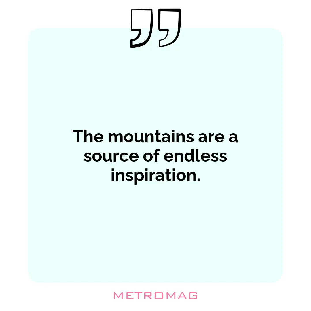 The mountains are a source of endless inspiration.