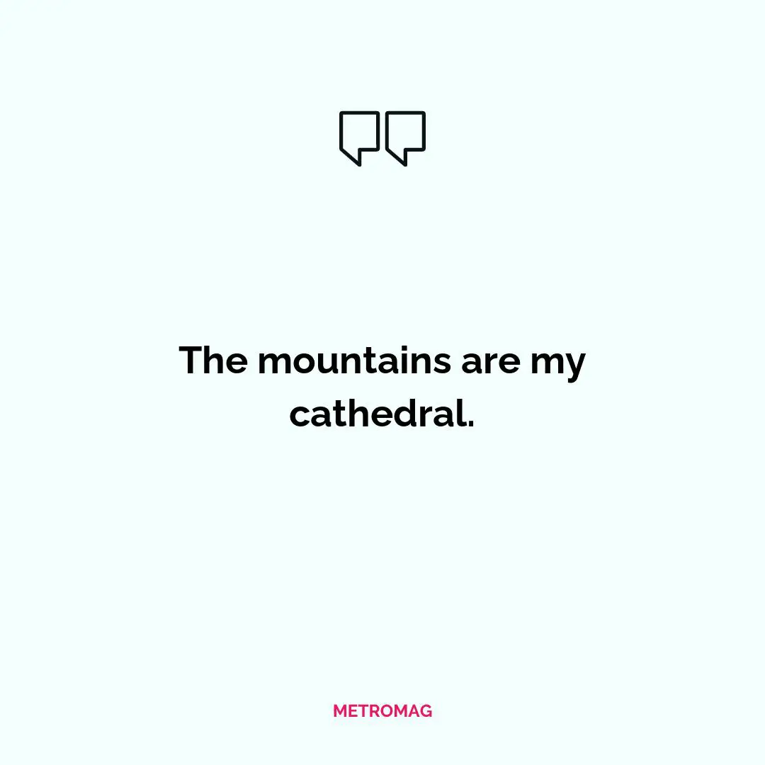 The mountains are my cathedral.