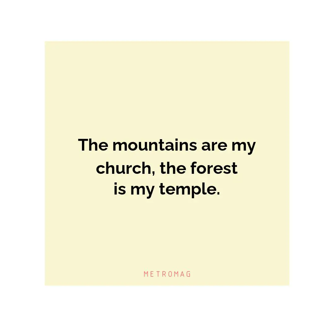 The mountains are my church, the forest is my temple.