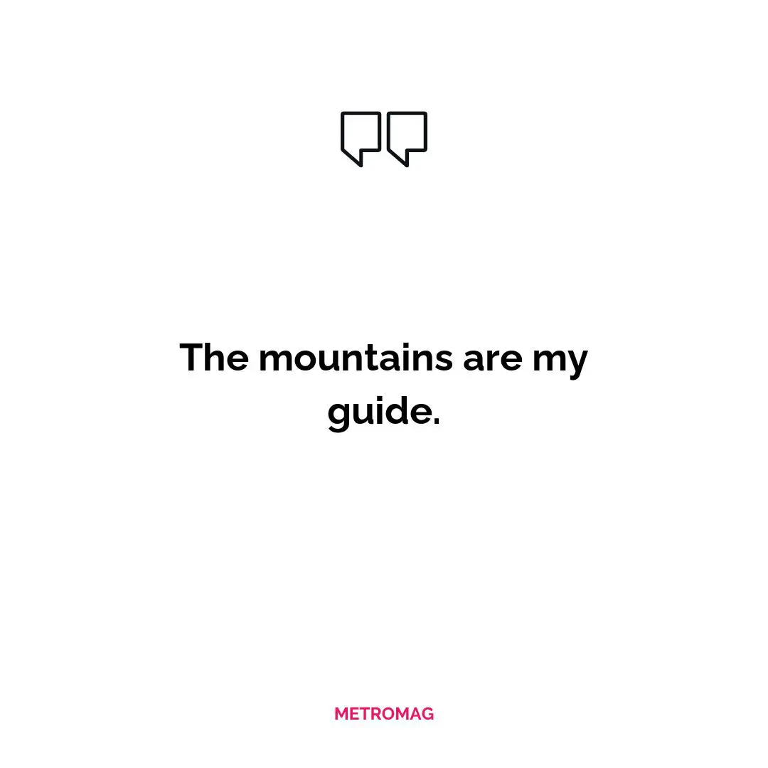The mountains are my guide.