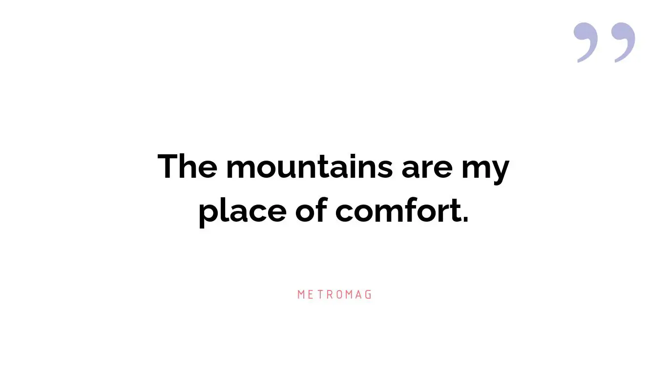 The mountains are my place of comfort.