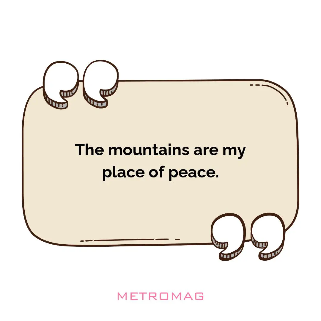 The mountains are my place of peace.