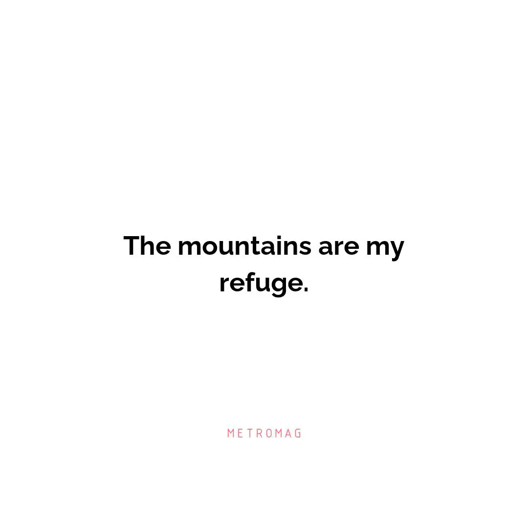 The mountains are my refuge.