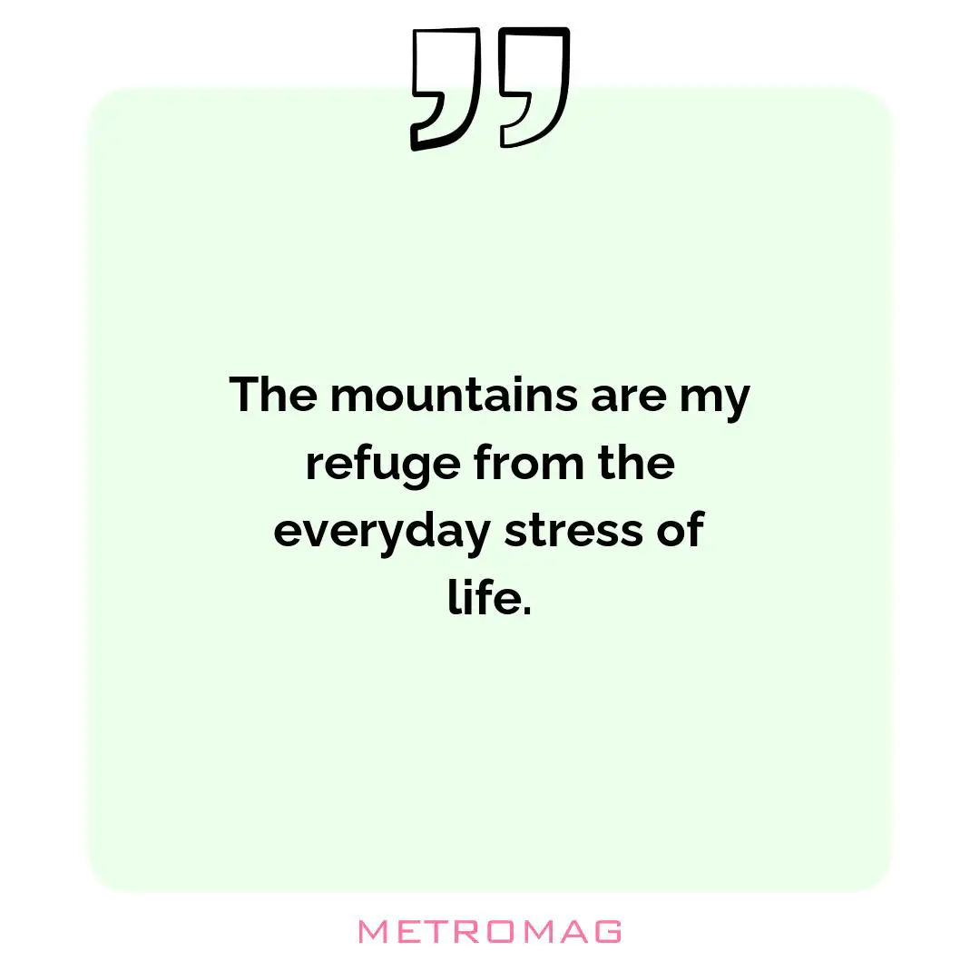 The mountains are my refuge from the everyday stress of life.