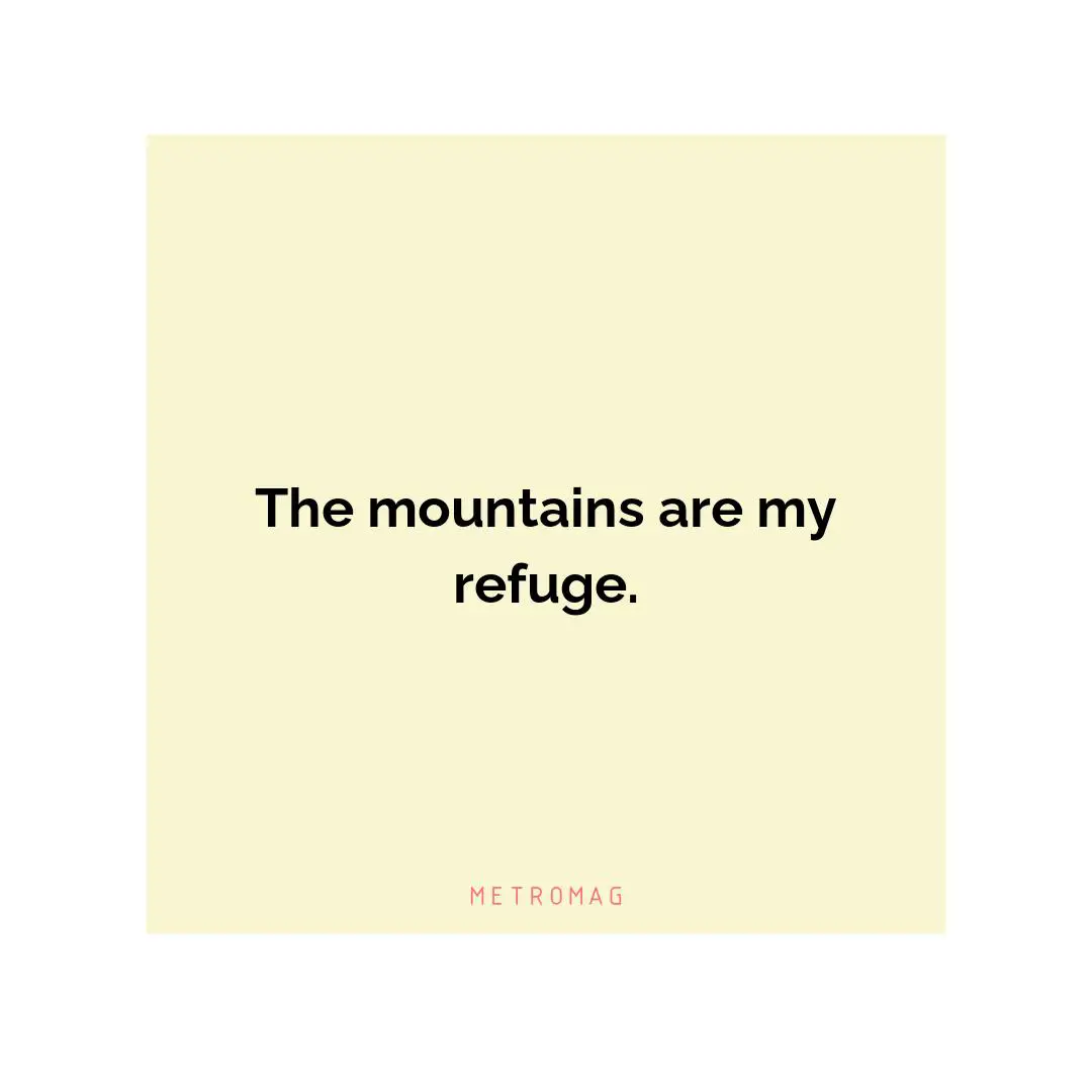 The mountains are my refuge.