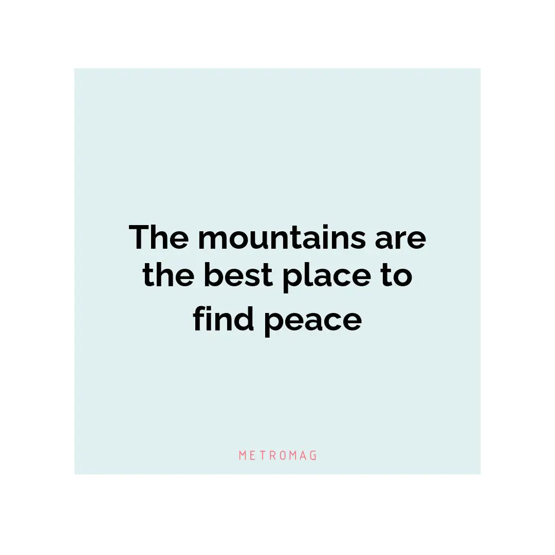 The mountains are the best place to find peace