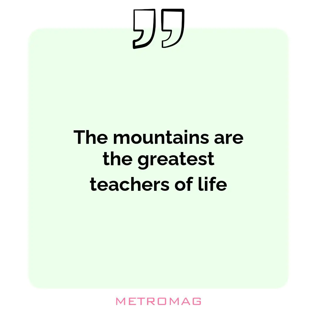 The mountains are the greatest teachers of life