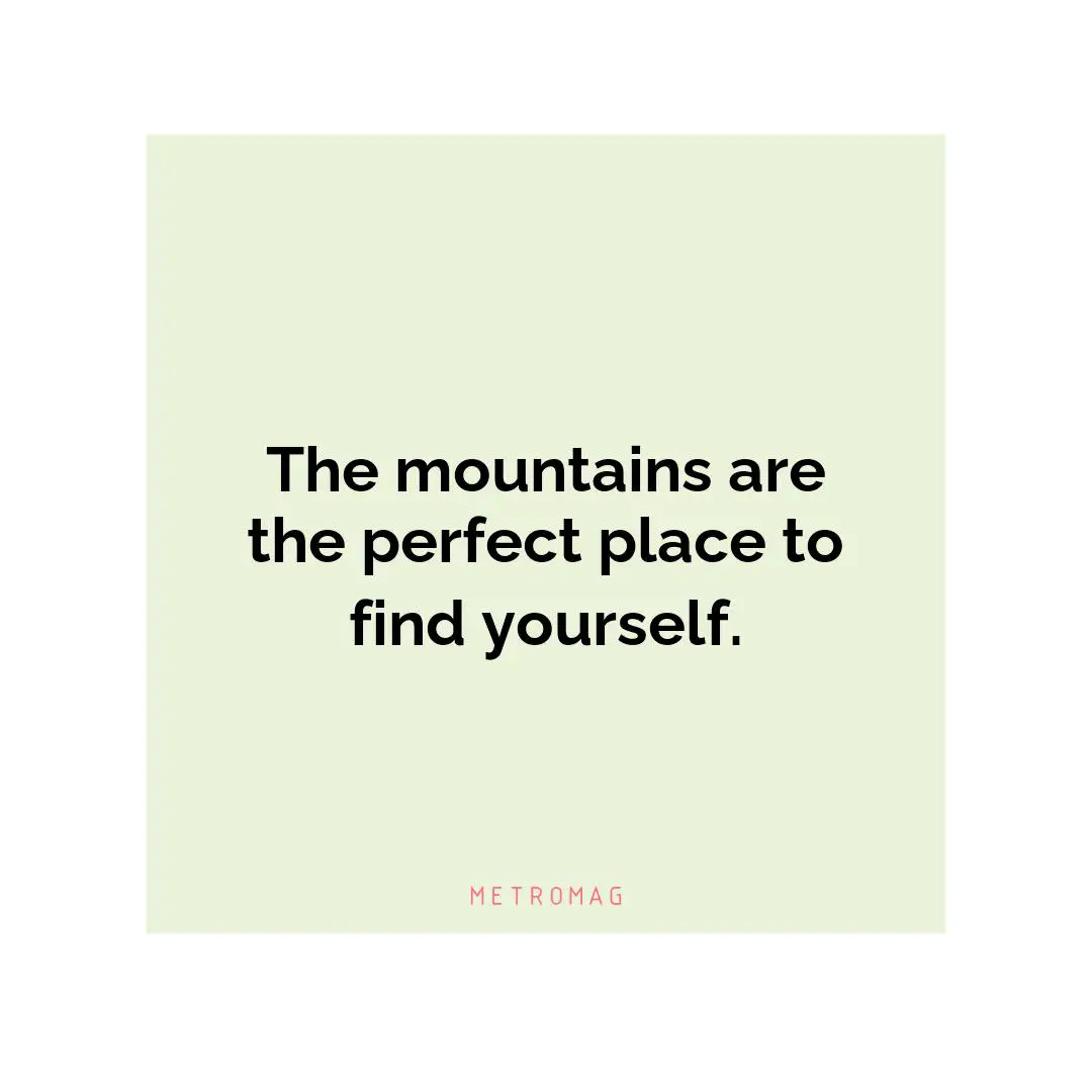 The mountains are the perfect place to find yourself.