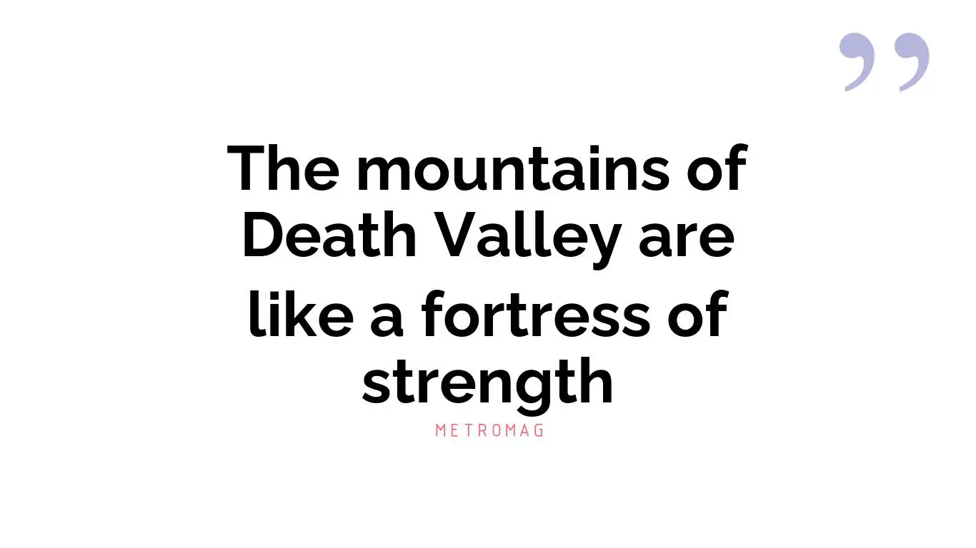 The mountains of Death Valley are like a fortress of strength