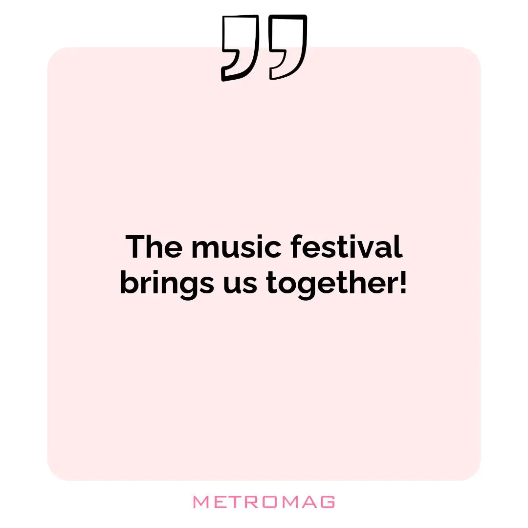 The music festival brings us together!