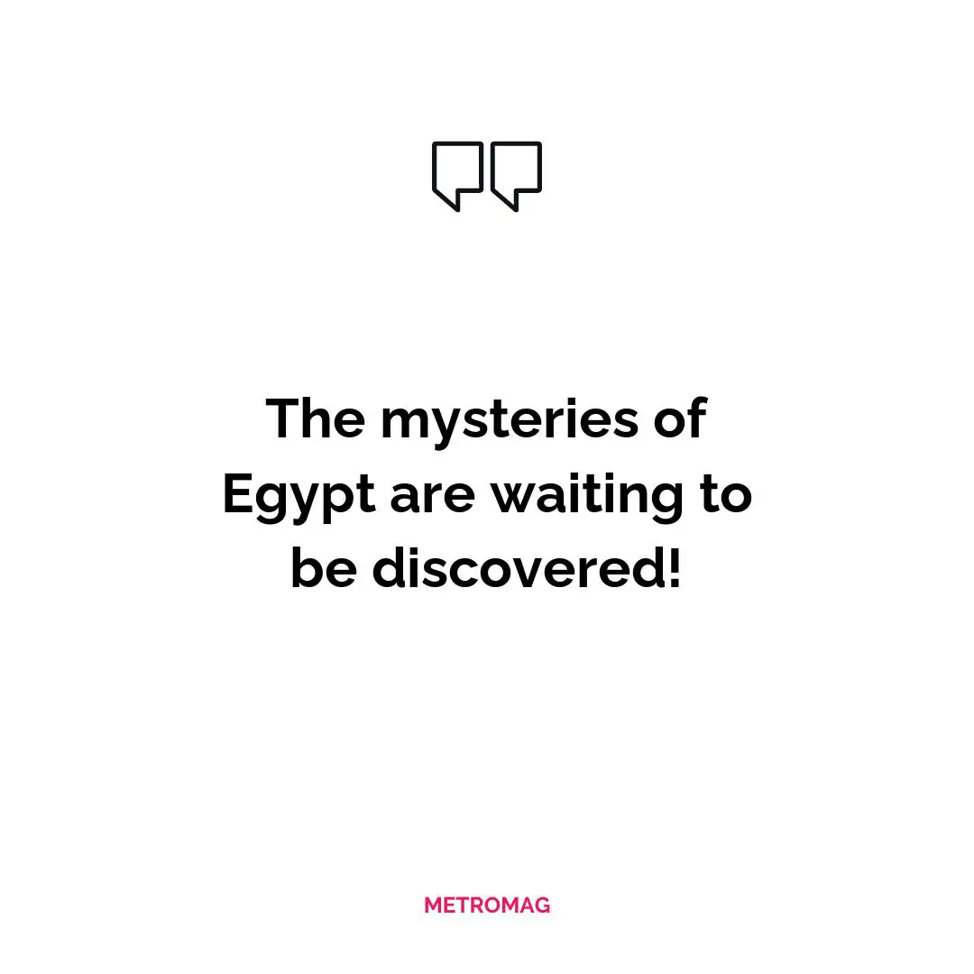 The mysteries of Egypt are waiting to be discovered!