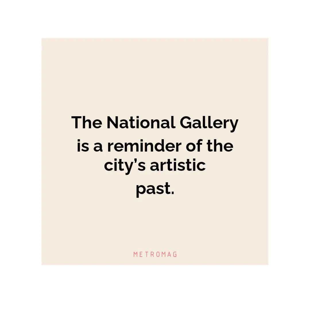 The National Gallery is a reminder of the city’s artistic past.